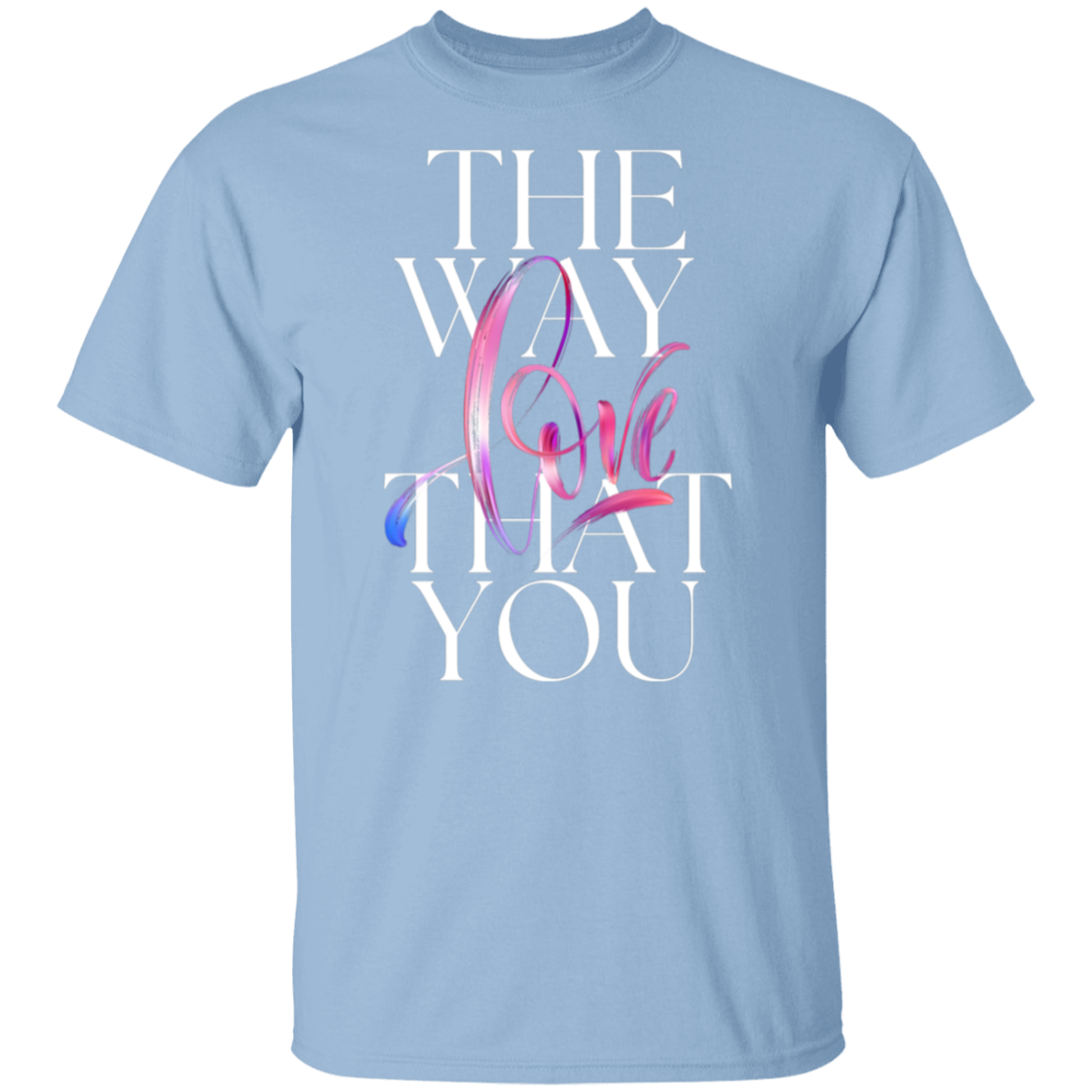 The Way You Love T-Shirt