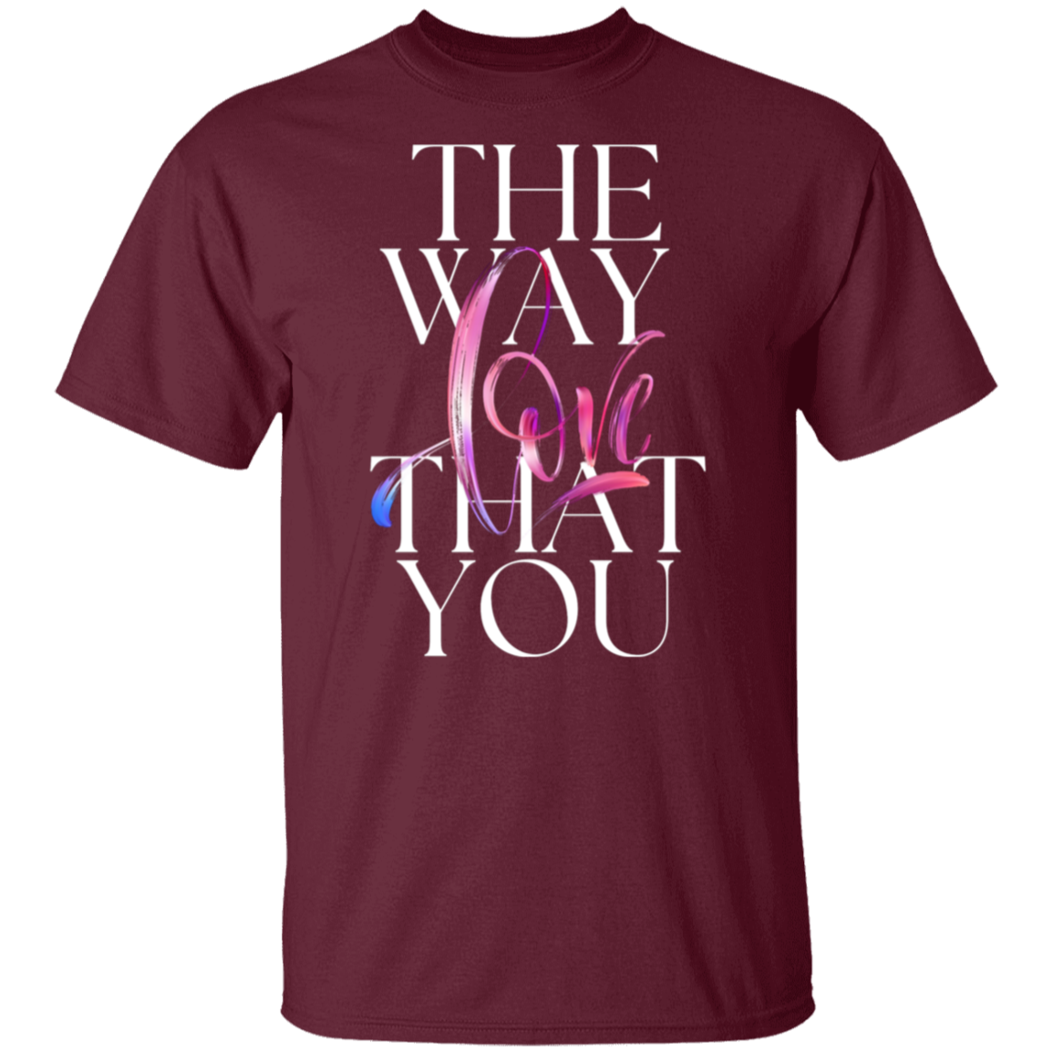 The Way You Love T-Shirt