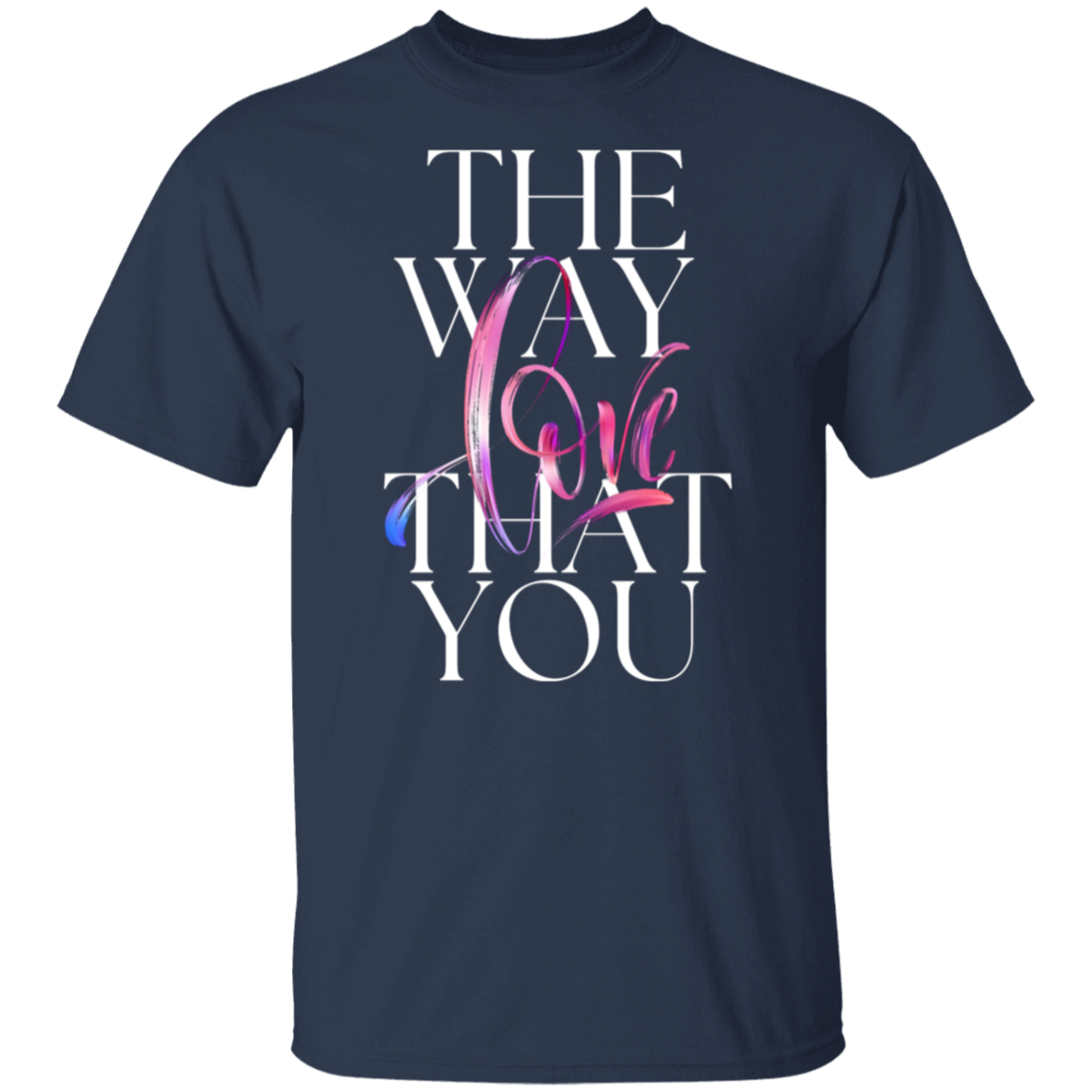 The Way You Love T-Shirt