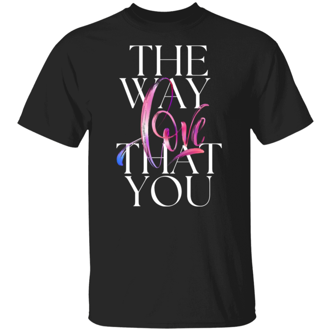 The Way You Love T-Shirt