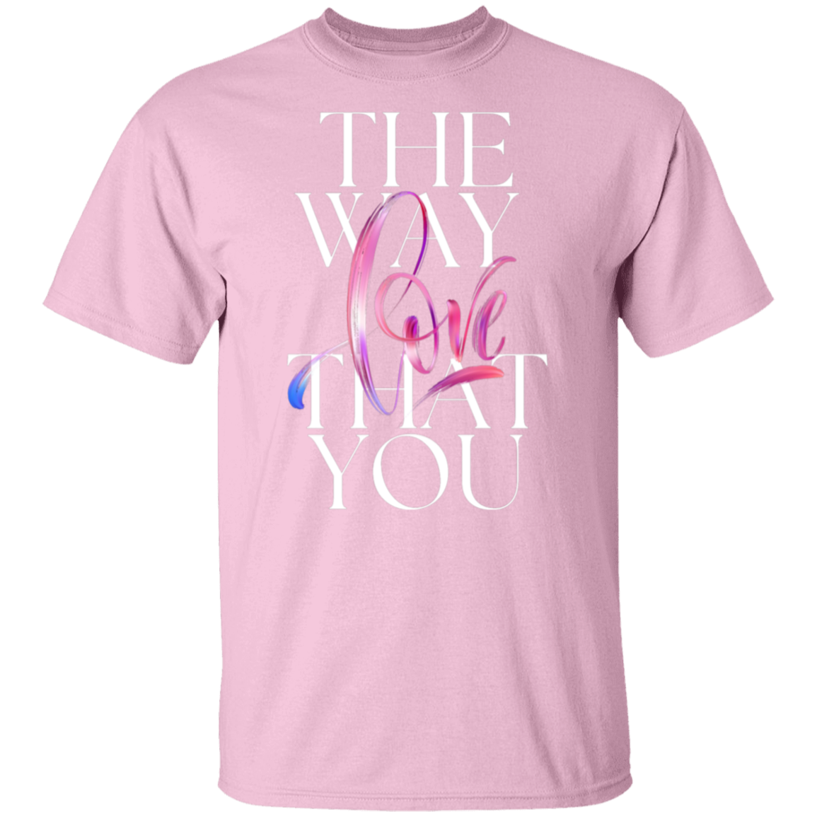 The Way You Love T-Shirt