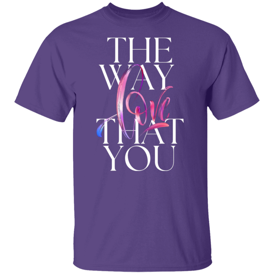 The Way You Love T-Shirt